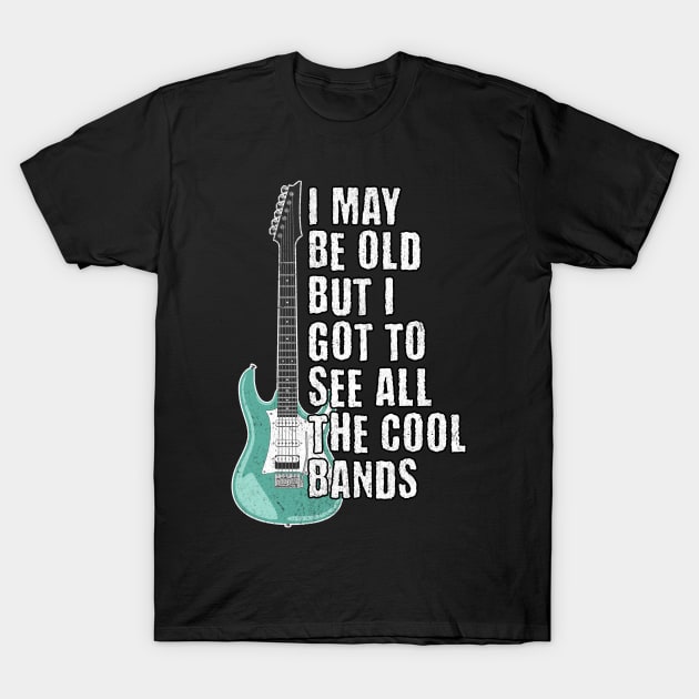 I May Be Old But I got to See All The Cool Bands T-Shirt by BankaiChu